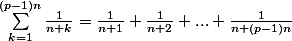 \sum_{k=1}^{(p-1)n}{\frac{1}{n+k}} =\frac{1}{n+1}+\frac{1}{n+2}+...+\frac{1}{n+(p-1)n}